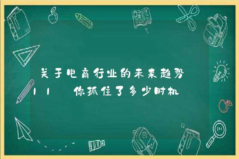Về xu hướng tương lai của ngành công nghiệp thương mại điện tử II Bạn đã nắm bắt được bao nhiêu cơ hội?