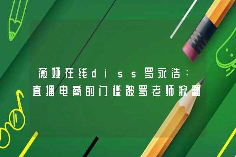 Weiya Online Diss Luo Yonghao: Ngưỡng cho thương mại điện tử trực tiếp đã bị lật đổ bởi giáo viên Luo!