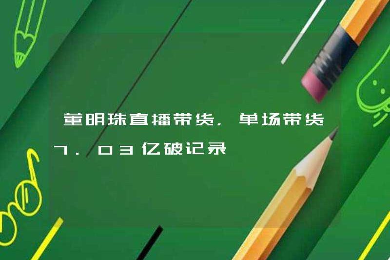 Dong Mingzhu phát trực tiếp và bán hàng hóa, phá vỡ kỷ lục 703 triệu trong một trò chơi