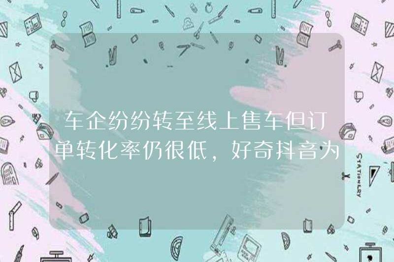 Các công ty xe hơi đã chuyển sang bán xe trực tuyến, nhưng tỷ lệ chuyển đổi đơn hàng vẫn rất thấp. Tôi tự hỏi tại sao doulyin lại phổ biến như vậy?