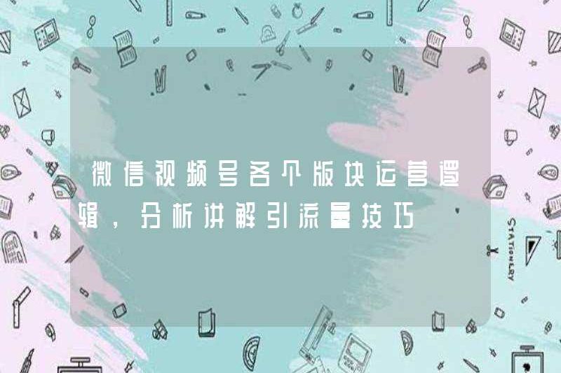 Logic hoạt động của từng phần của tài khoản video WeChat, phân tích và giải thích các kỹ năng chuyển hướng lưu lượng truy cập