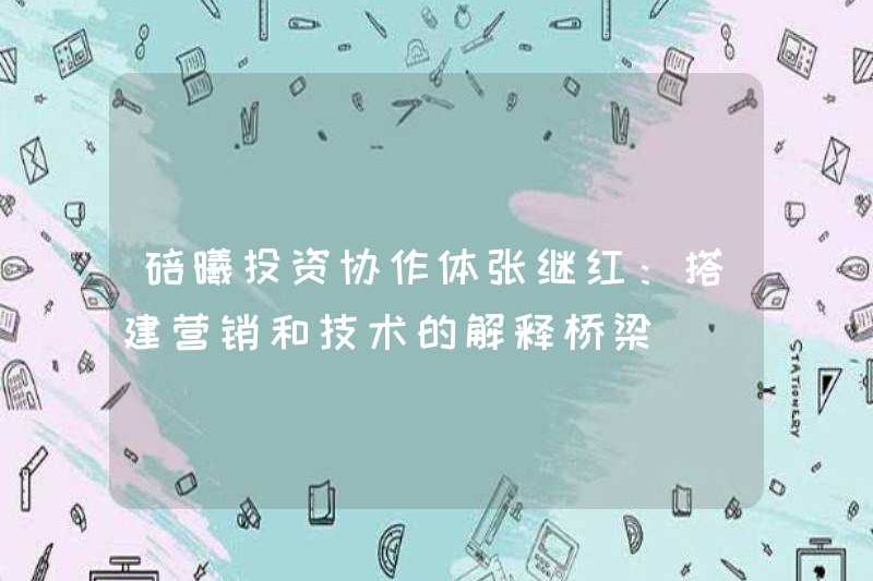 Hệ thống hợp tác đầu tư Beixi Zhang Jihong: Xây dựng một cây cầu giải thích cho tiếp thị và công nghệ