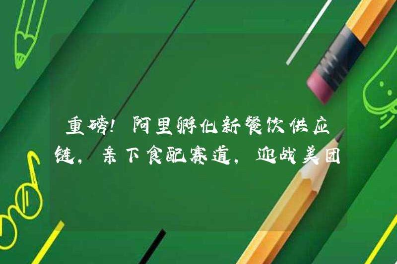 Tin lớn! Alibaba ươm tạo chuỗi cung ứng phục vụ mới, đích thân tham gia theo dõi phân phối thực phẩm và đối mặt với Meituan Meicai!