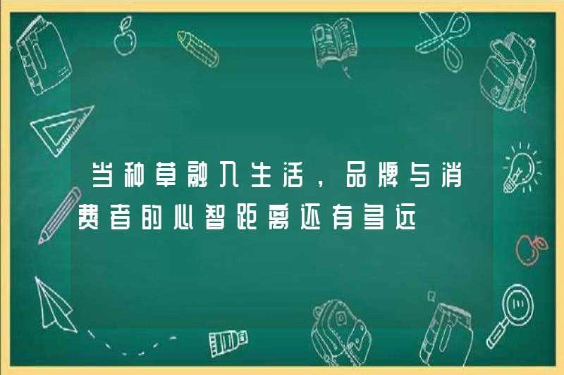 Khi trồng cỏ vào cuộc sống, khoảng cách tinh thần giữa thương hiệu và người tiêu dùng là bao xa?