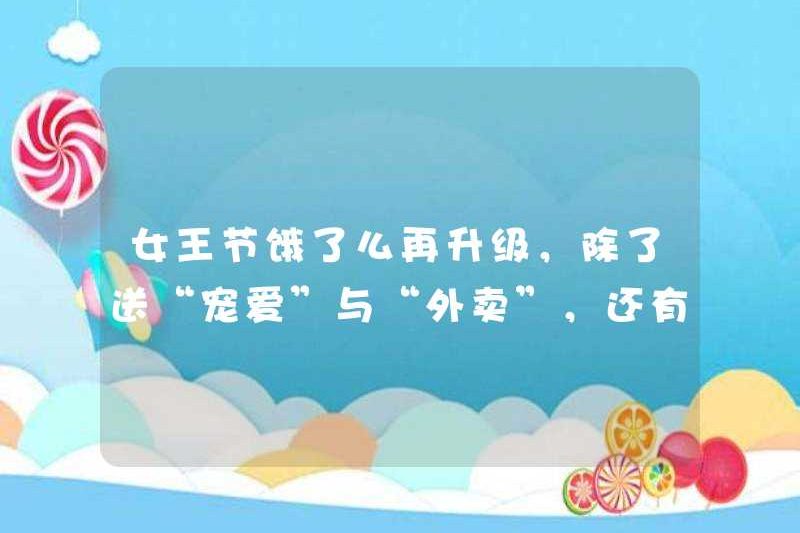Ele.me được nâng cấp vào Ngày của Nữ hoàng. Ngoài việc đưa ra “nuông chiều” và “mang đi”, còn có …