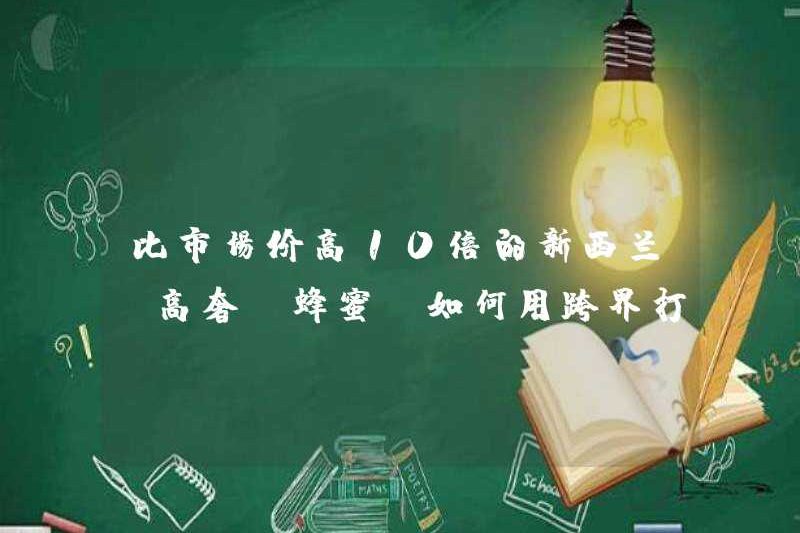 Làm thế nào để sử dụng xuyên biên giới để mở ra thị trường Trung Quốc cho mật ong “cao cấp” của New Zealand, cao gấp 10 lần so với giá thị trường?