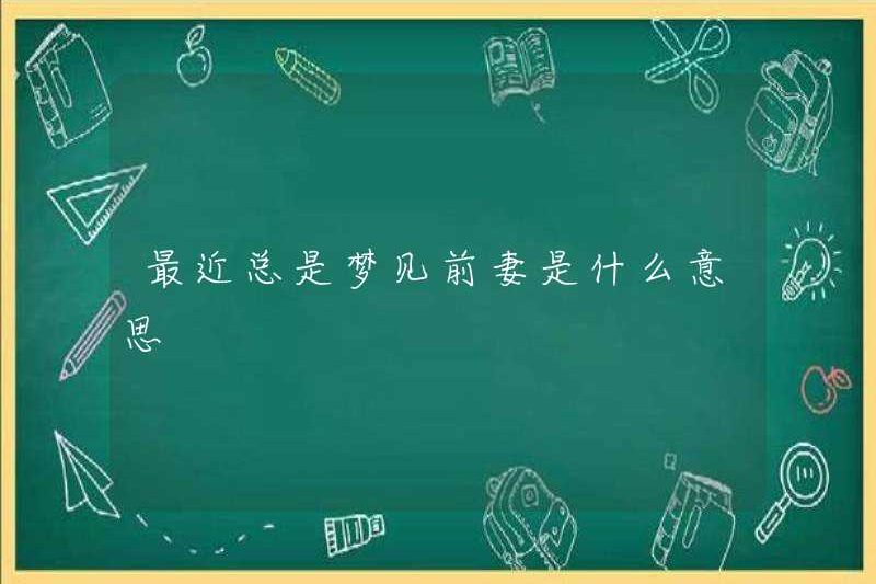 Gần đây có ý nghĩa gì khi mơ về vợ cũ