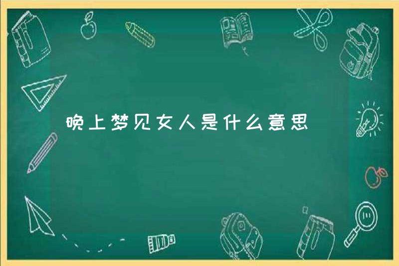 Giấc mơ một người phụ nữ vào ban đêm có ý nghĩa gì