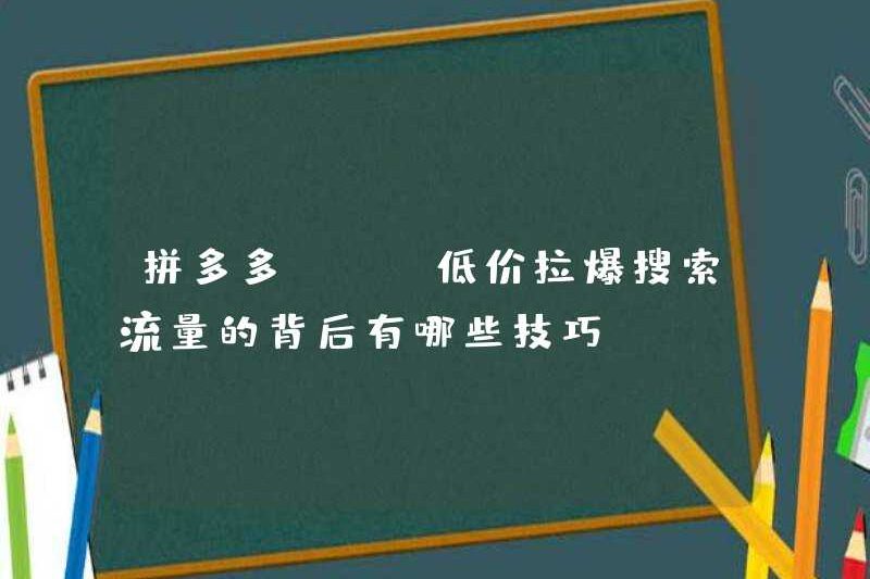 Pinduoduo | Các kỹ thuật đằng sau lưu lượng tìm kiếm giá cả giá thấp là gì?