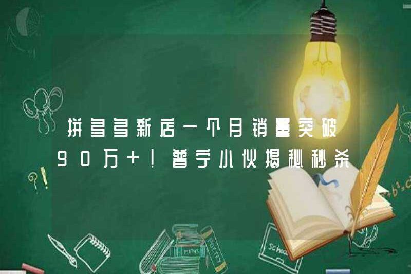 Khối lượng bán hàng của cửa hàng Pinduoduo mới vượt quá 900.000 trong một tháng! Puning Guy tiết lộ cách chơi ngay lập tức