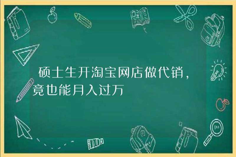 Sinh viên chính có thể kiếm được hơn 10.000 nhân dân tệ mỗi tháng nếu họ mở các cửa hàng trực tuyến Taobao để bán hàng đại lý?