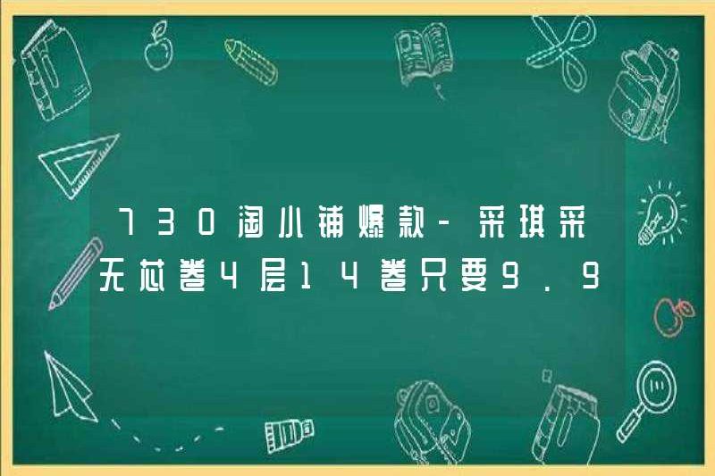 730 Taoxiaopu Hit – Caiqi Cai Corless Roll 4 lớp 14 Rolls chỉ 9,9 nhân dân tệ