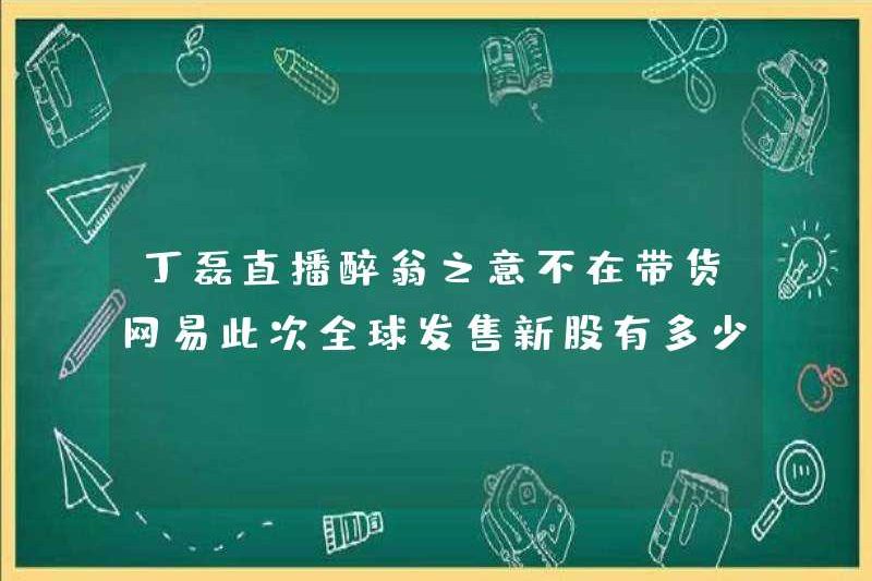 Ding Lei sườn phát sóng trực tiếp của người đàn ông say rượu không phải là bán hàng? Có bao nhiêu cổ phiếu mới trong Netease trên toàn cầu?