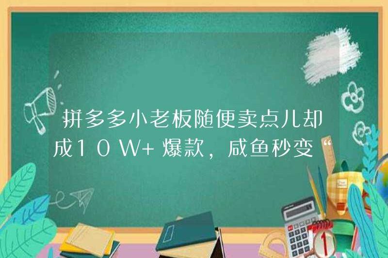 Ông chủ nhỏ của Pinduoduo bán một cách tình cờ nhưng trở thành một sản phẩm hit 10W+, và cá muối ngay lập tức trở thành một “cây tiền”!