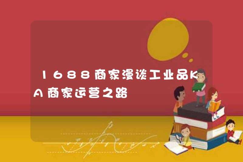 1688 Thương gia nói về hoạt động của các sản phẩm công nghiệp KA Merchants