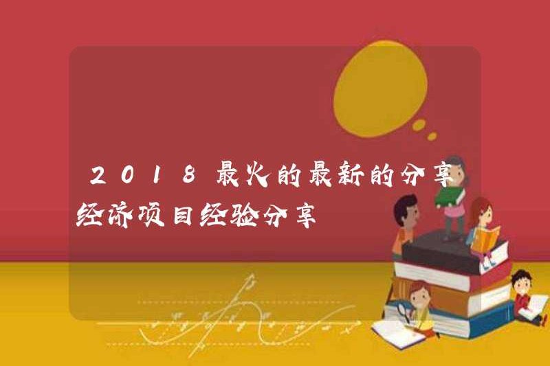 Chia sẻ kinh nghiệm mới nhất trong dự án kinh tế chia sẻ phổ biến nhất năm 2018