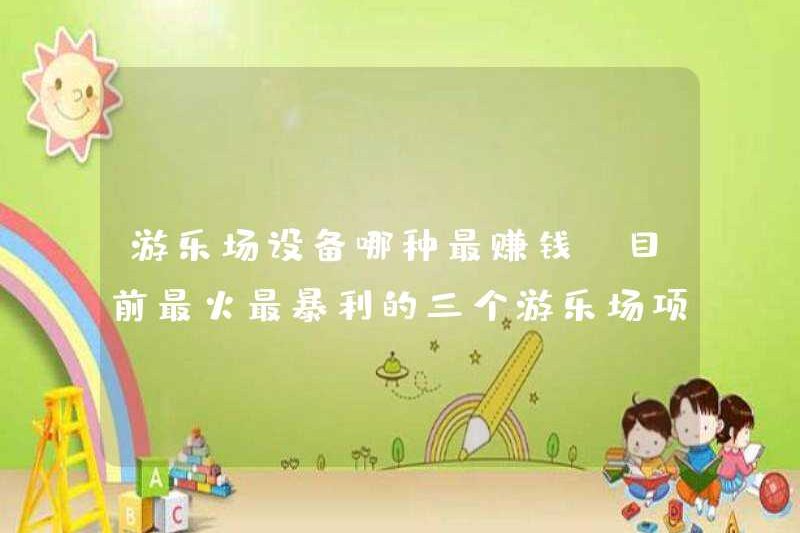 Thiết bị công viên giải trí nào có lợi nhất (ba dự án công viên giải trí phổ biến và có lợi nhuận cao nhất hiện nay)