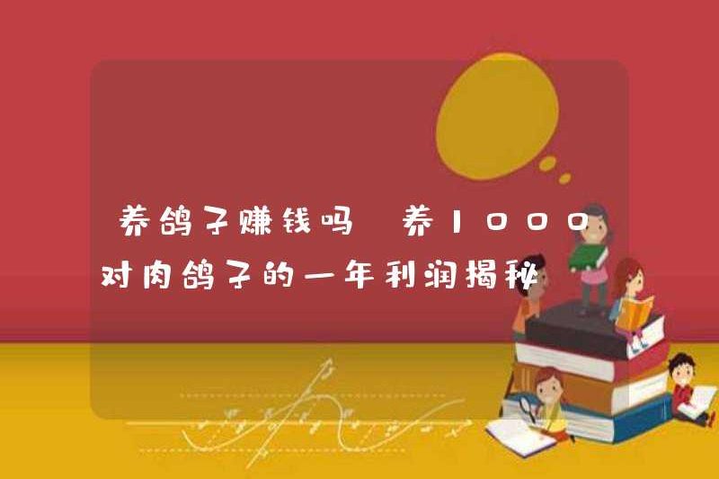 Có lợi nhuận khi nuôi chim bồ câu (lợi nhuận hàng năm là nuôi 1.000 cặp chim bồ câu thịt tiết lộ)