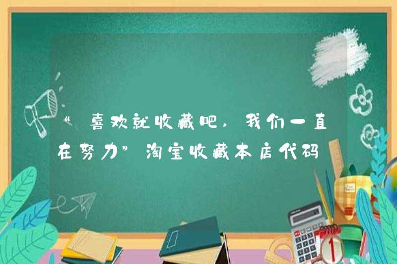 “Nếu bạn thích nó, xin vui lòng thu thập nó, chúng tôi đã làm việc chăm chỉ” Taobao thu thập mã cửa hàng