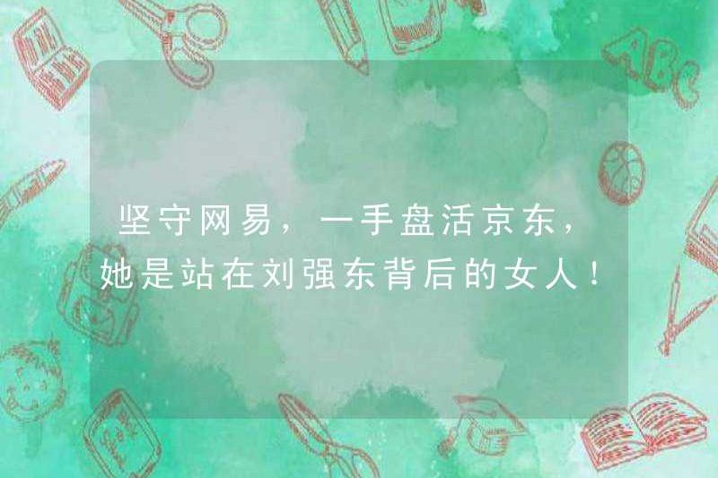 Bám sát Netease và hồi sinh JD.com bằng một tay, cô là người phụ nữ đứng sau Liu Qiangdong!