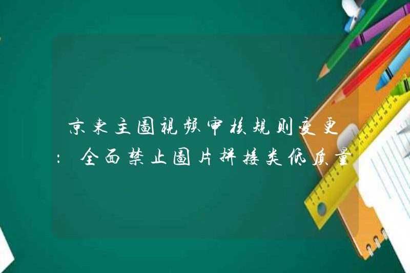 Thay đổi các quy tắc đánh giá cho các video hình ảnh chính trong JD.com: Video có chất lượng thấp về đường khâu hình ảnh hoàn toàn bị cấm