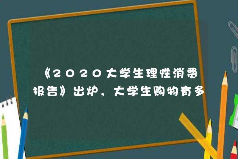 “Báo cáo tiêu dùng hợp lý của sinh viên đại học 2020” được phát hành, “Stingy” là sinh viên đại học mua sắm như thế nào!