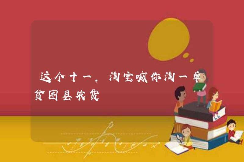 Thứ 11 này, Taobao gọi bạn để mua một danh sách các hàng hóa nông nghiệp ở các quận nghèo