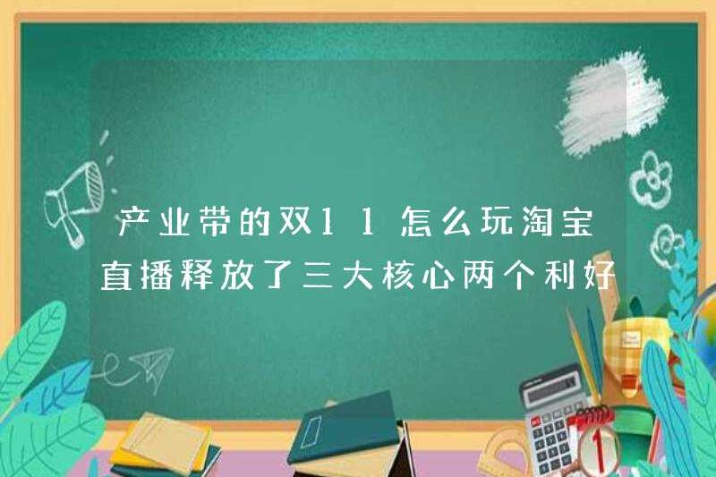 Làm thế nào để chơi Double 11 trong vành đai công nghiệp? Taobao Live phát hành ba chính và hai chính sách thuận lợi