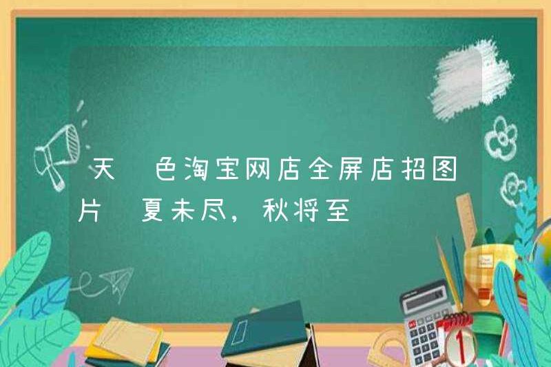 Sky Blue Taobao Cửa hàng trực tuyến Cửa hàng toàn màn hình Hiệu danh. Mùa hè vẫn chưa kết thúc, mùa thu đang đến