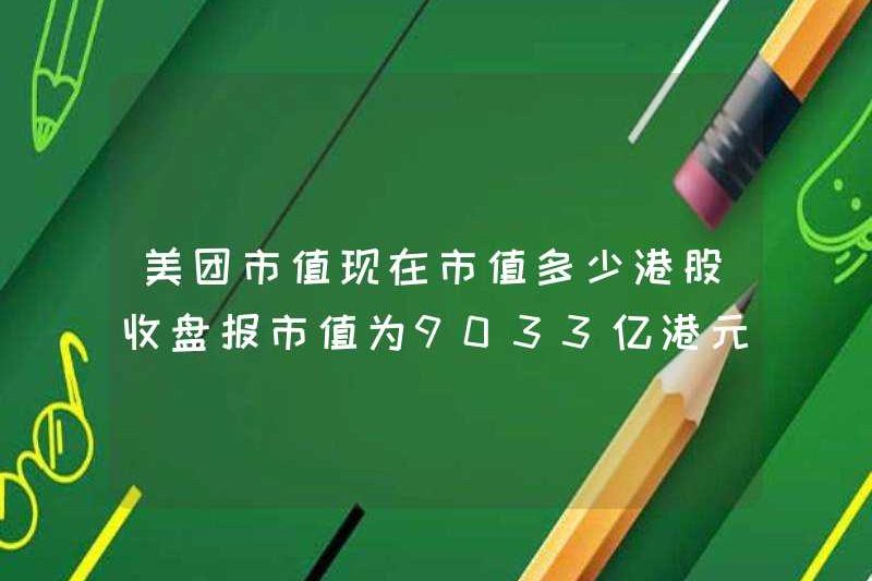 Giá trị thị trường hiện tại của Meituan là gì? Giá trị thị trường chứng khoán Hồng Kông đã đóng cửa ở mức 903,3 tỷ đô la Hồng Kông!
