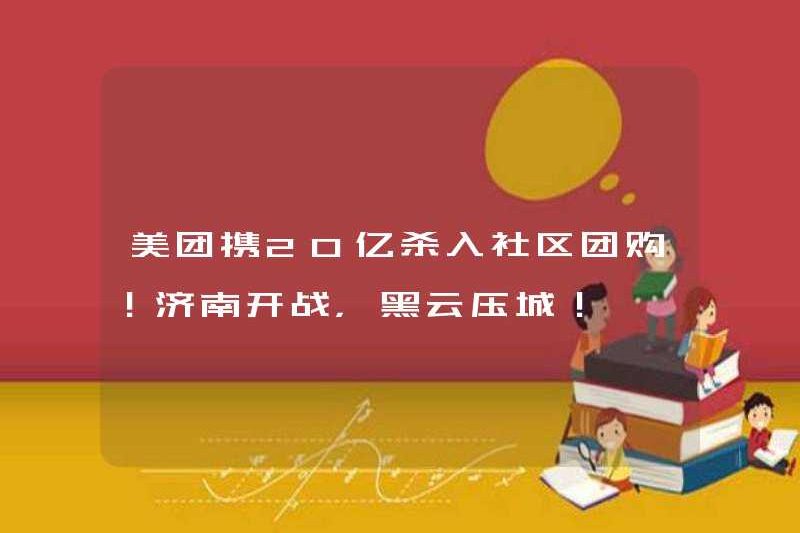 Meituan đã tham gia vào nhóm cộng đồng mua với 2 tỷ! Cuộc chiến ở Jinan bắt đầu, và những đám mây đen đang lật đổ thành phố!
