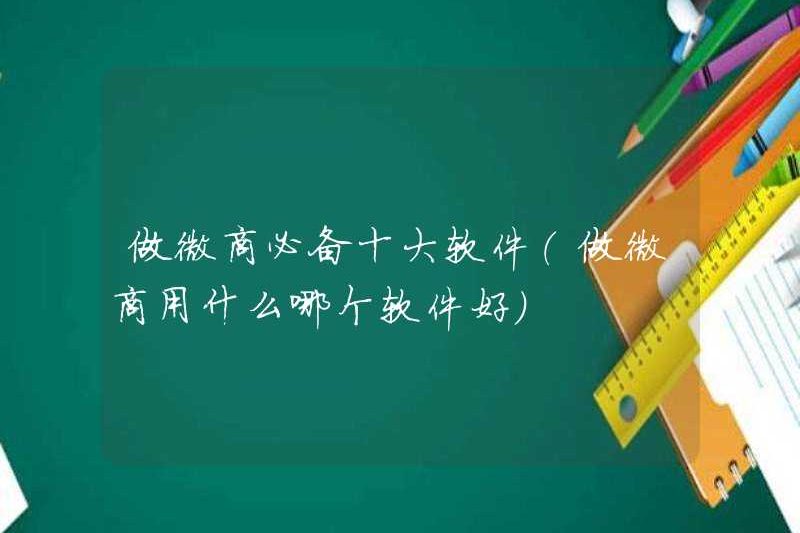 Mười phần mềm thiết yếu hàng đầu để kinh doanh WeChat (phần mềm nào tốt hơn để kinh doanh WeChat)
