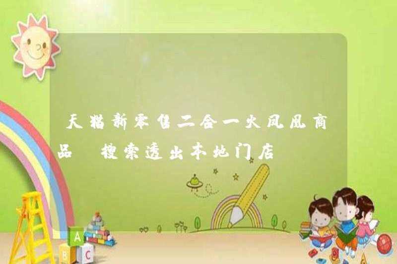 Sản phẩm Phoenix hai trong một bán lẻ mới của TMALL: Tìm kiếm và tiết lộ các cửa hàng địa phương
