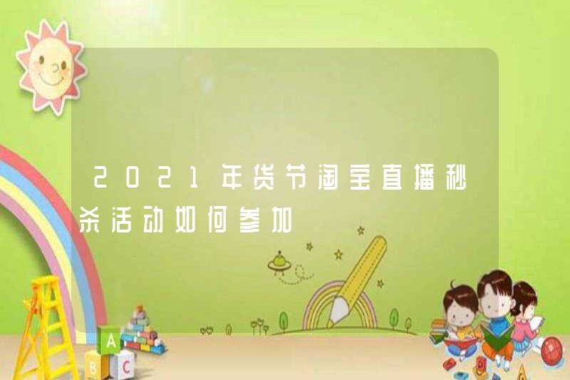 Làm thế nào để tham gia vào sự kiện bán flash phát sóng trực tiếp Taobao trong Lễ hội hàng năm mới năm 2021?