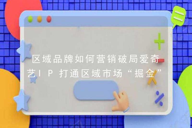 Làm thế nào để phá vỡ thị trường của các thương hiệu khu vực? Iqiyi IP mở ra đường đến “Nuggling Gold” ở thị trường khu vực