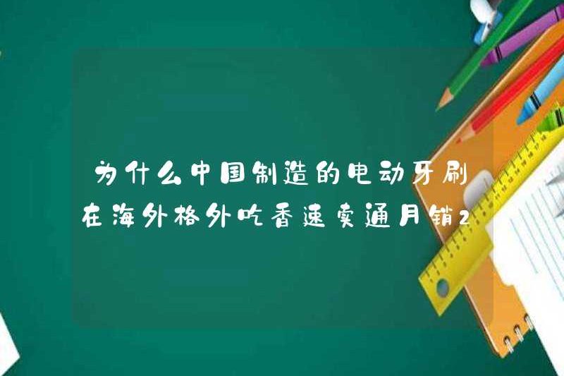 Tại sao bàn chải đánh răng điện được sản xuất ở Trung Quốc đặc biệt phổ biến ở nước ngoài? Aliexpress bán 20.000 đơn đặt hàng mỗi tháng!