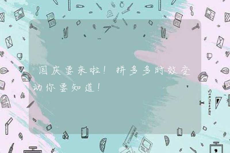 Ngày quốc khánh đang đến! Bạn cần biết những thay đổi trong tính kịp thời của Pinduoduo!