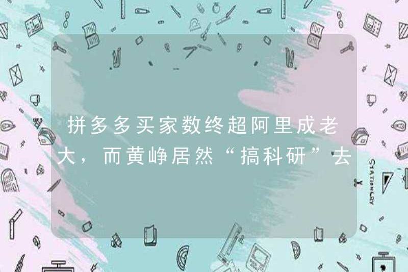 Số lượng người mua của Pinduoduo đã vượt qua Alibaba và trở thành ông chủ, trong khi Huang Zheng thực sự đã đi đến “làm nghiên cứu khoa học”