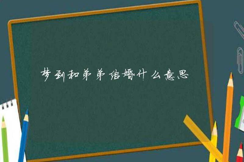Mơ ước kết hôn với em trai của bạn có ý nghĩa gì?