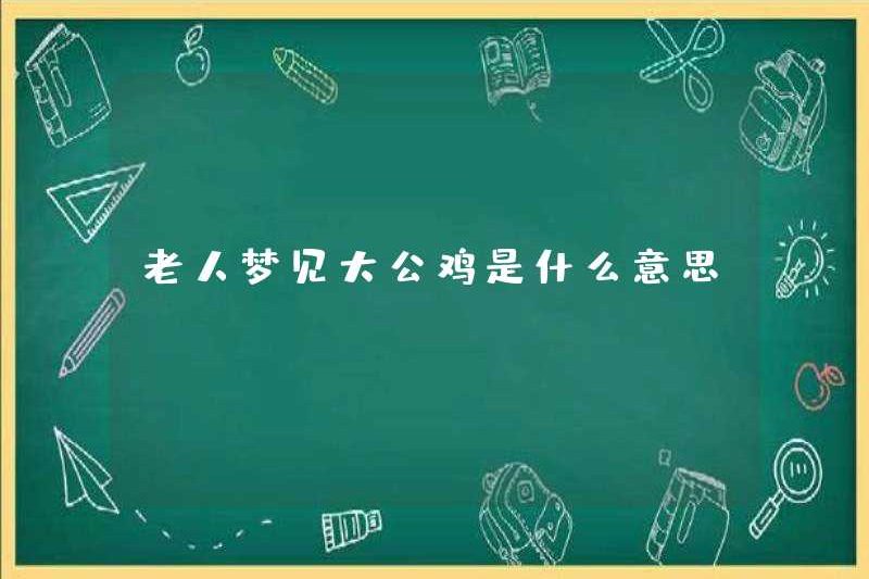 Một ông già mơ về một con gà trống lớn có nghĩa là gì