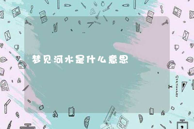 Giấc mơ về nước sông có ý nghĩa gì