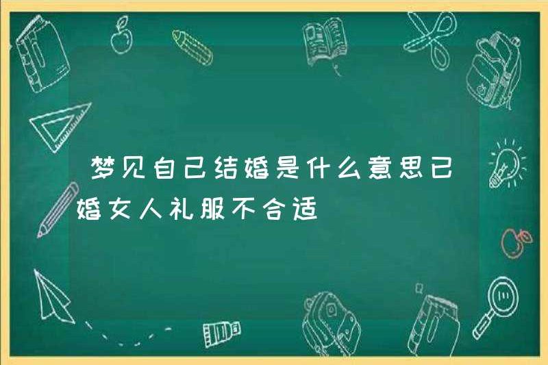 Giấc mơ kết hôn có ý nghĩa gì với việc kết hôn với những chiếc váy của phụ nữ không phù hợp
