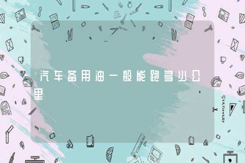 Một loại dầu dự phòng xe hơi thường có thể chạy bao nhiêu km?