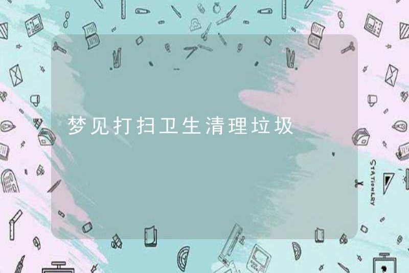 Mơ về việc dọn dẹp và dọn dẹp rác