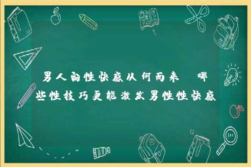 Niềm vui tình dục của một người đàn ông đến từ đâu? Kỹ năng tình dục nào có thể kích thích tốt hơn niềm vui tình dục của nam giới