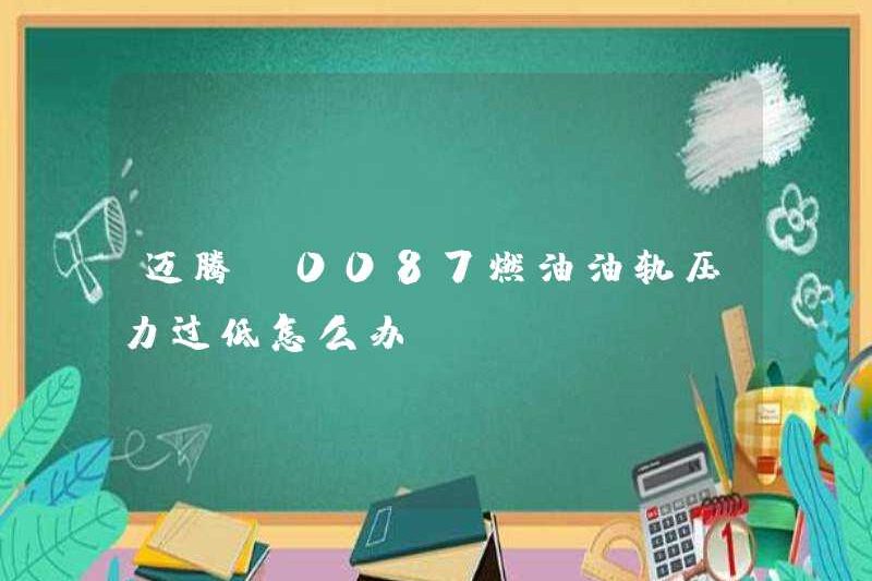 Tôi nên làm gì nếu áp lực của đường ray nhiên liệu Magotan P0087 quá thấp?
