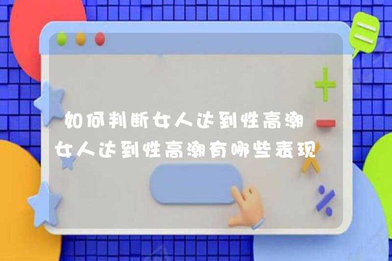 Làm thế nào để đánh giá xem một người phụ nữ đạt cực khoái? Các triệu chứng của một người phụ nữ đạt cực khoái là gì?