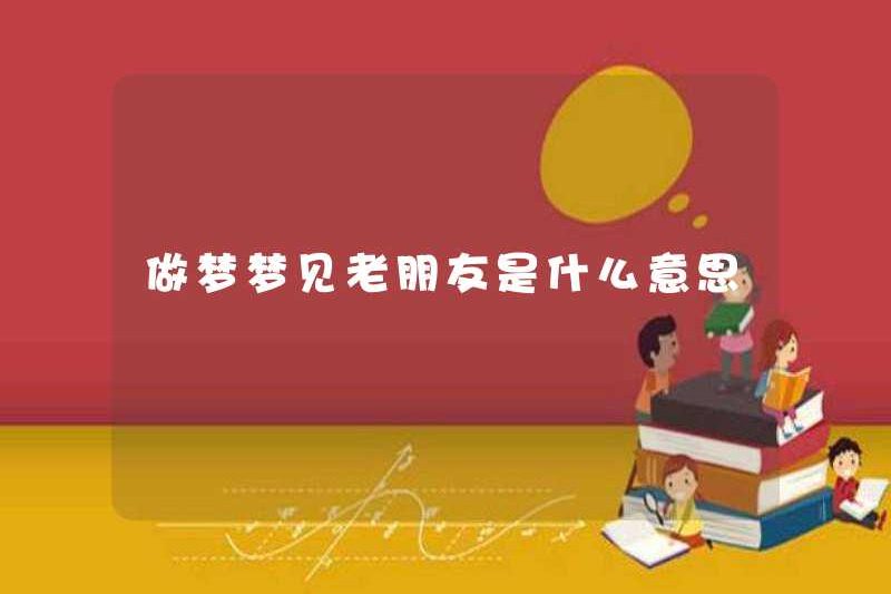 Giấc mơ về một người bạn cũ trong một giấc mơ có ý nghĩa gì