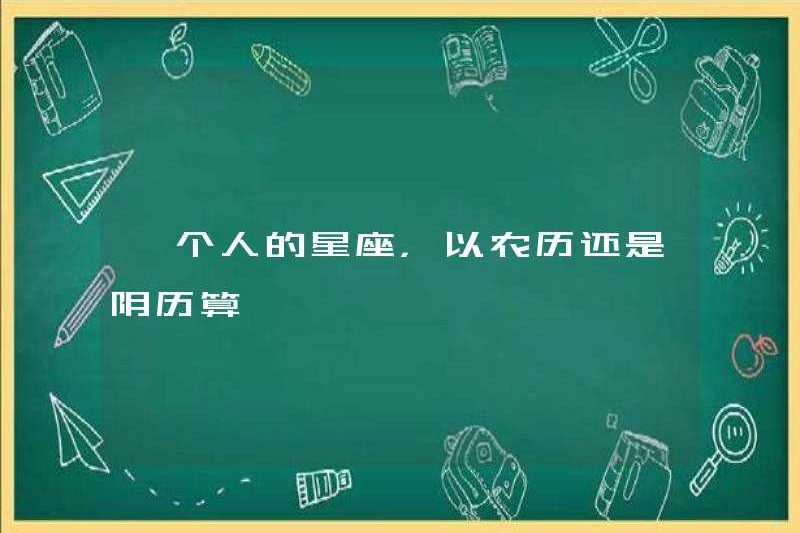 Dấu hiệu hoàng đạo của một người được tính toán dựa trên lịch mặt trăng hoặc lịch mặt trăng?