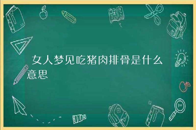 Một người phụ nữ mơ ước ăn sườn lợn là gì?